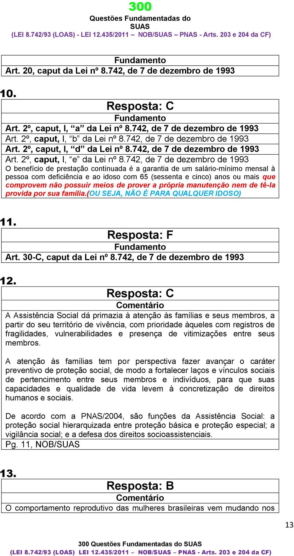 742, de 7 de dezembro de 1993 O benefício de prestação continuada é a garantia de um salário-mínimo mensal à pessoa com deficiência e ao idoso com 65 (sessenta e cinco) anos ou mais que comprovem não