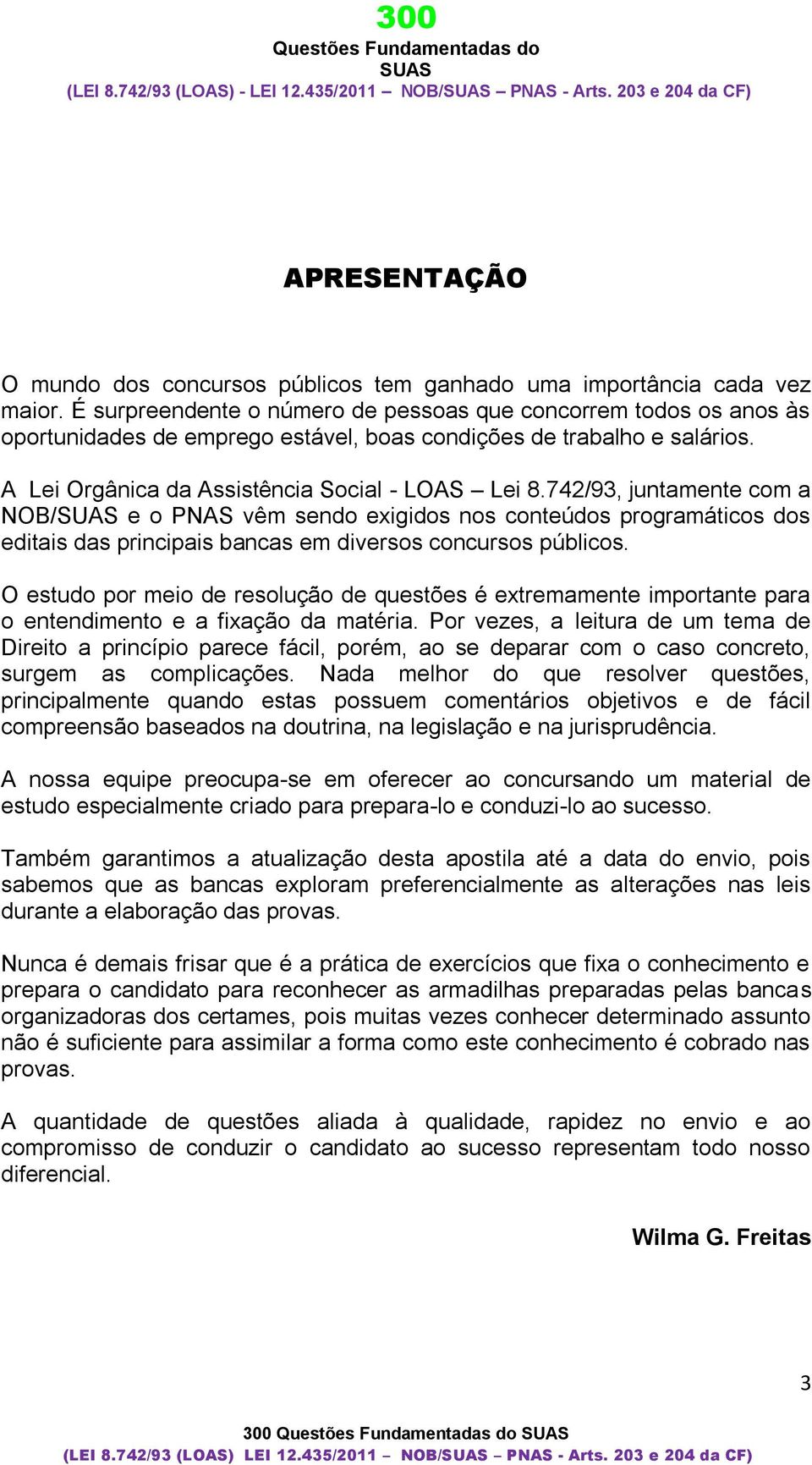 742/93, juntamente com a NOB/ e o PNAS vêm sendo exigidos nos conteúdos programáticos dos editais das principais bancas em diversos concursos públicos.