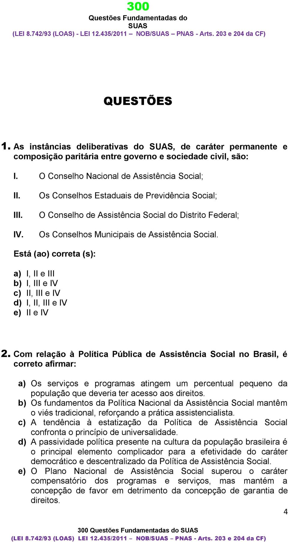 Está (ao) correta (s): a) I, II e III b) I, III e IV c) II, III e IV d) I, II, III e IV e) II e IV 2.