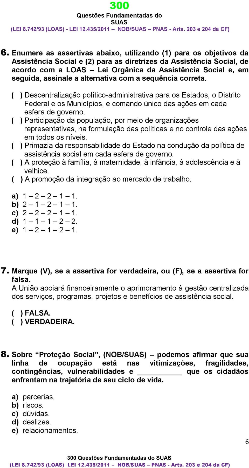 ( ) Descentralização político-administrativa para os Estados, o Distrito Federal e os Municípios, e comando único das ações em cada esfera de governo.