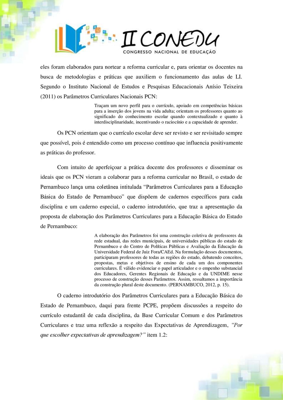 básicas para a inserção dos jovens na vida adulta; orientam os professores quanto ao significado do conhecimento escolar quando contextualizado e quanto à interdisciplinaridade, incentivando o