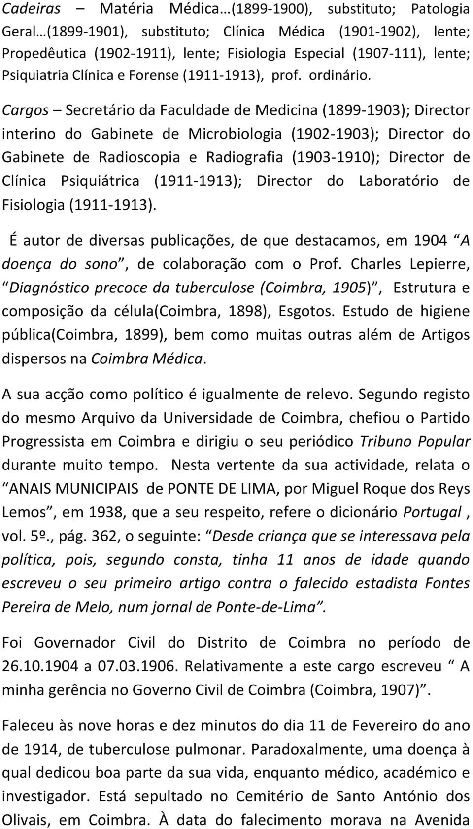 Cargos Secretário da Faculdade de Medicina (1899-1903); Director interino do Gabinete de Microbiologia (1902-1903); Director do Gabinete de Radioscopia e Radiografia (1903-1910); Director de Clínica