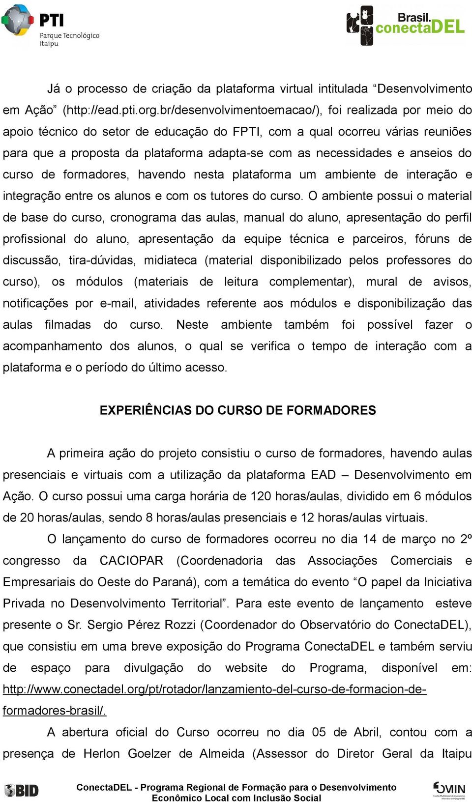 anseios do curso de formadores, havendo nesta plataforma um ambiente de interação e integração entre os alunos e com os tutores do curso.