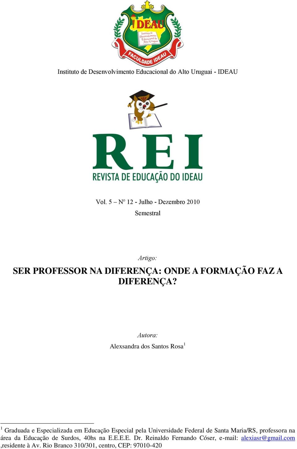 Autora: Alexsandra dos Santos Rosa 1 1 Graduada e Especializada em Educação Especial pela Universidade Federal de Santa