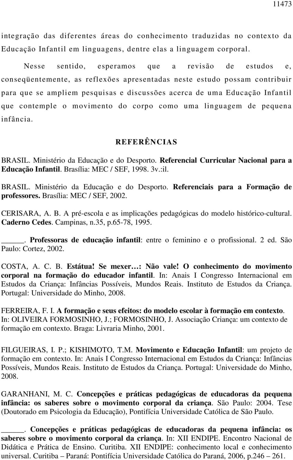 Infantil que contemple o movimento do corpo como uma linguagem de pequena infância. REFERÊNCIAS BRASIL. Ministério da Educação e do Desporto. Referencial Curricular Nacional para a Educação Infantil.