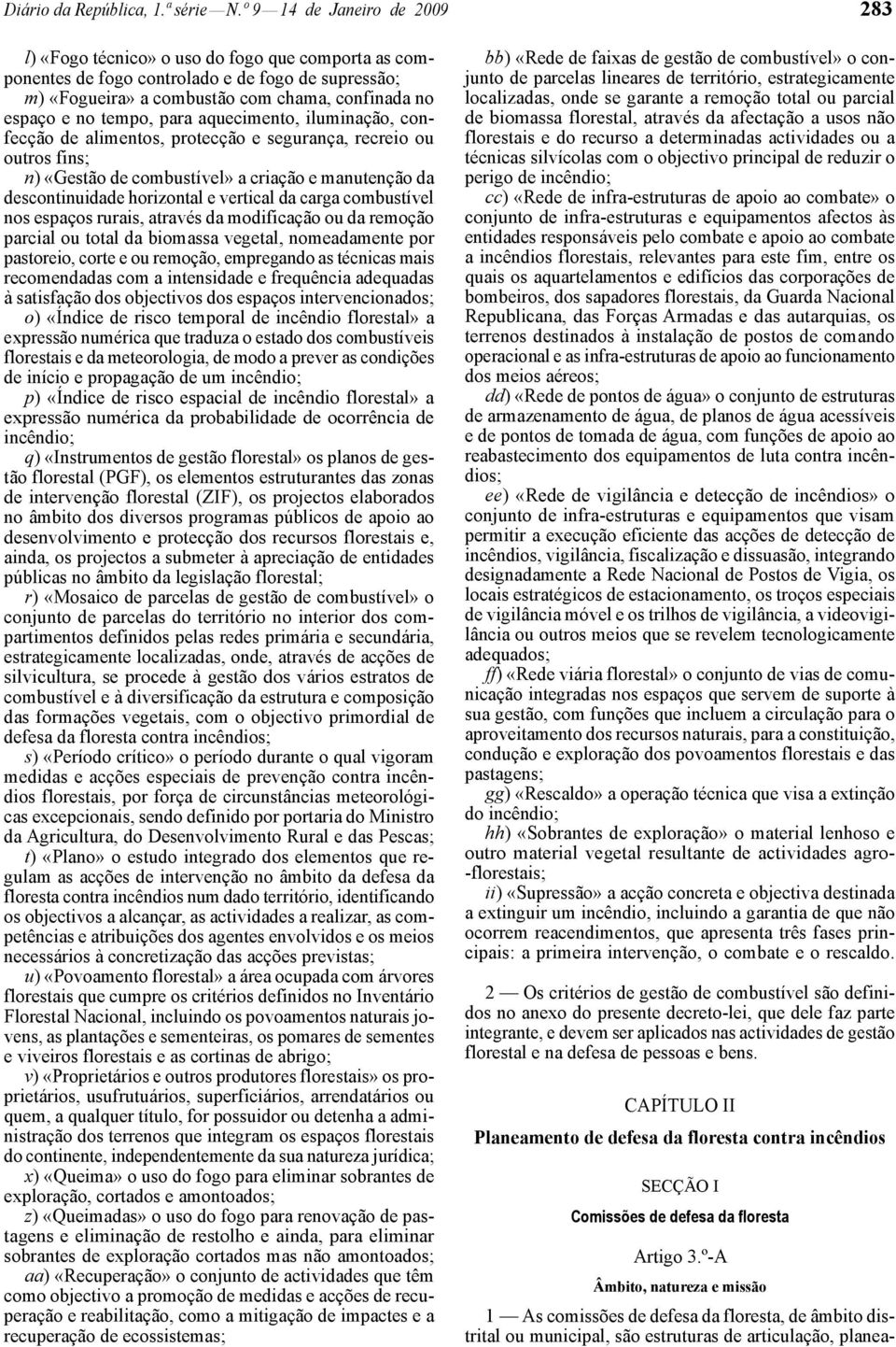 tempo, para aquecimento, iluminação, confecção de alimentos, protecção e segurança, recreio ou outros fins; n) «Gestão de combustível» a criação e manutenção da descontinuidade horizontal e vertical