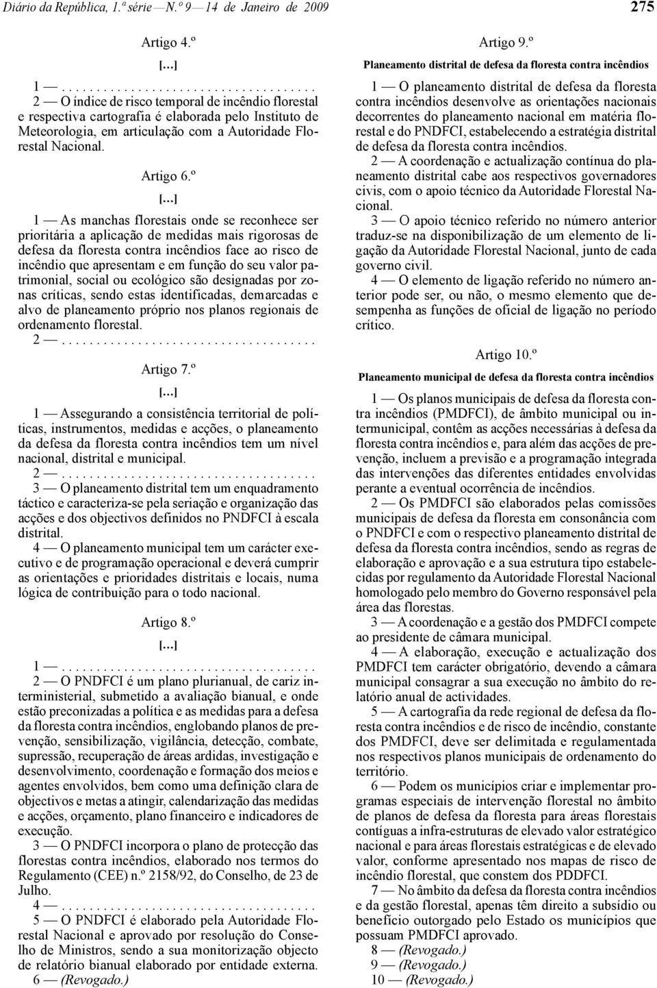 º 1 As manchas florestais onde se reconhece ser prioritária a aplicação de medidas mais rigorosas de defesa da floresta contra incêndios face ao risco de incêndio que apresentam e em função do seu