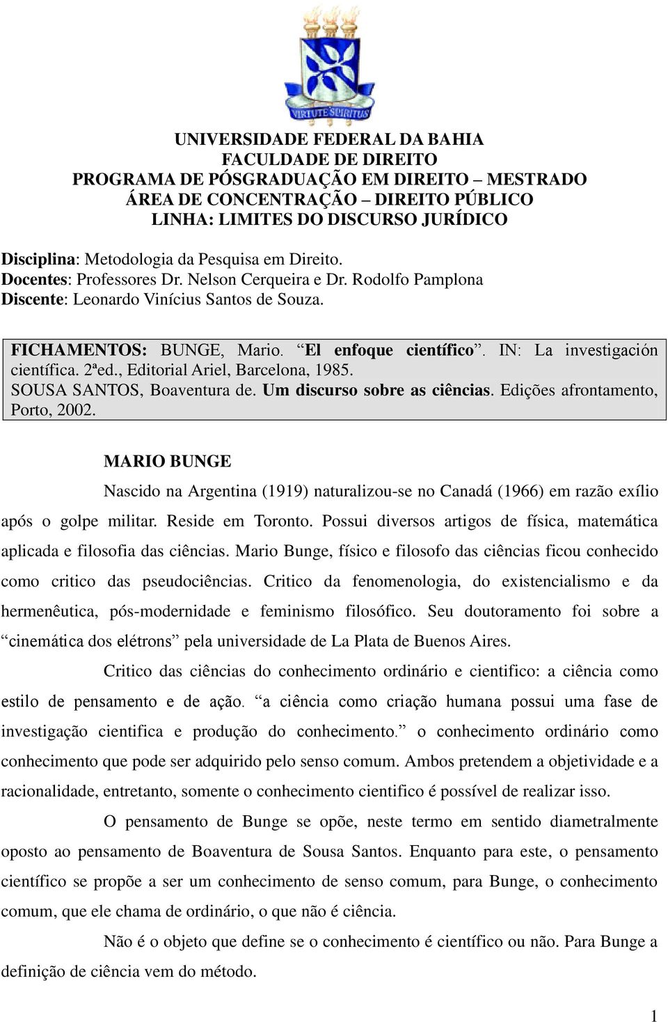 IN: La investigación científica. 2ªed., Editorial Ariel, Barcelona, 1985. SOUSA SANTOS, Boaventura de. Um discurso sobre as ciências. Edições afrontamento, Porto, 2002.