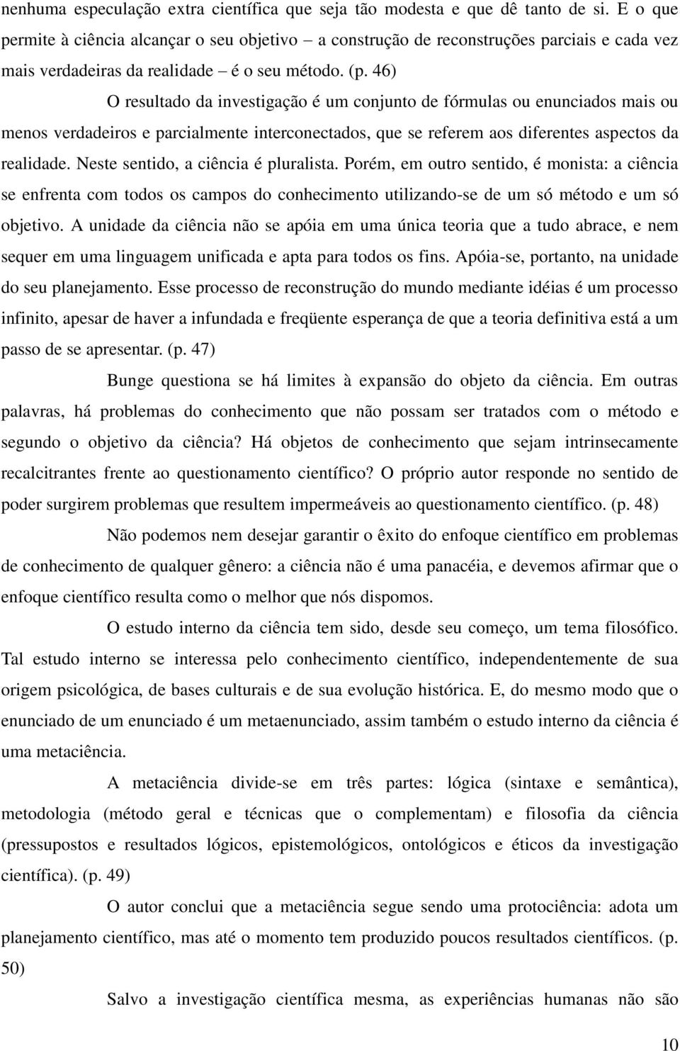 46) O resultado da investigação é um conjunto de fórmulas ou enunciados mais ou menos verdadeiros e parcialmente interconectados, que se referem aos diferentes aspectos da realidade.