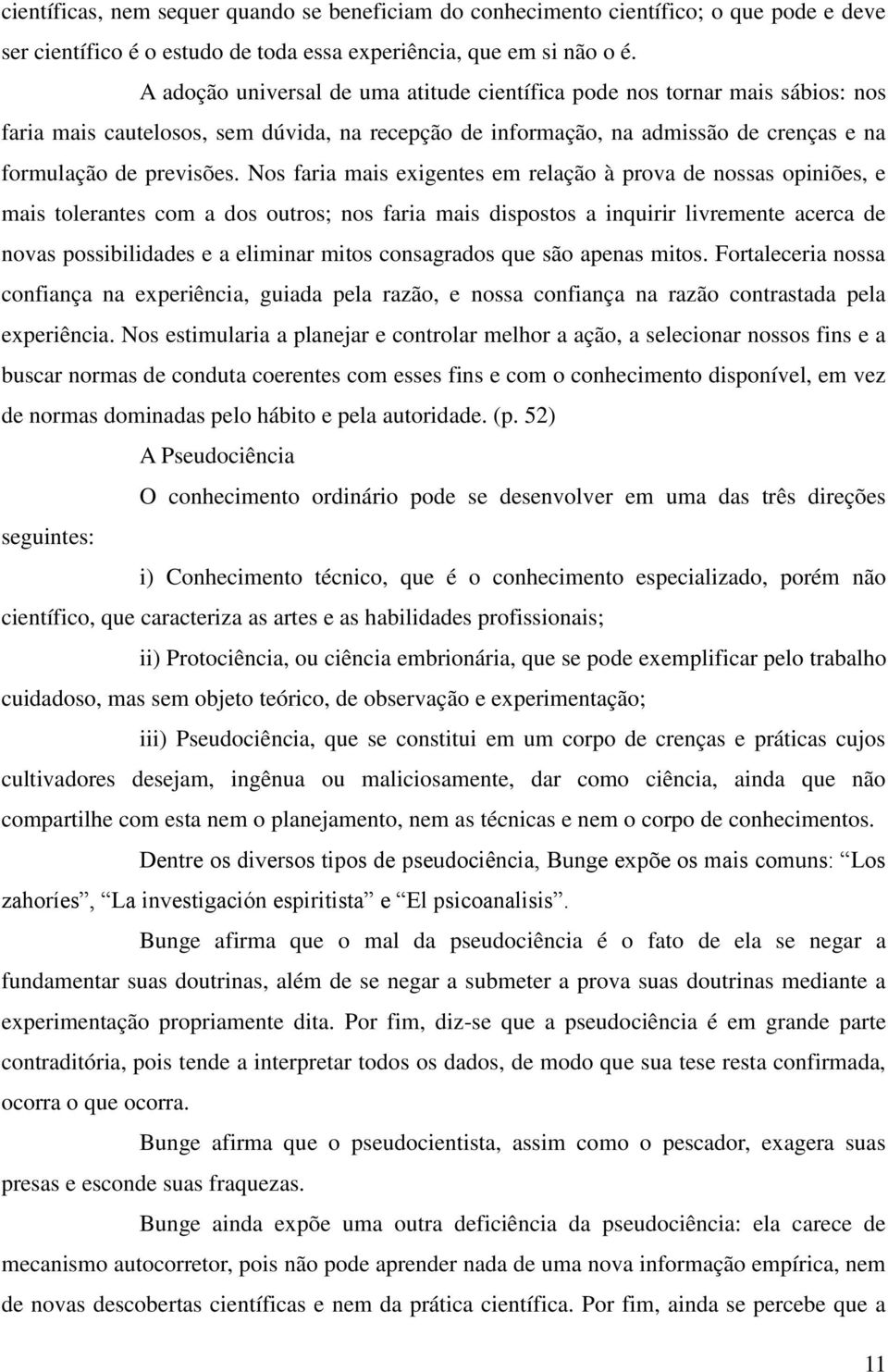 Nos faria mais exigentes em relação à prova de nossas opiniões, e mais tolerantes com a dos outros; nos faria mais dispostos a inquirir livremente acerca de novas possibilidades e a eliminar mitos