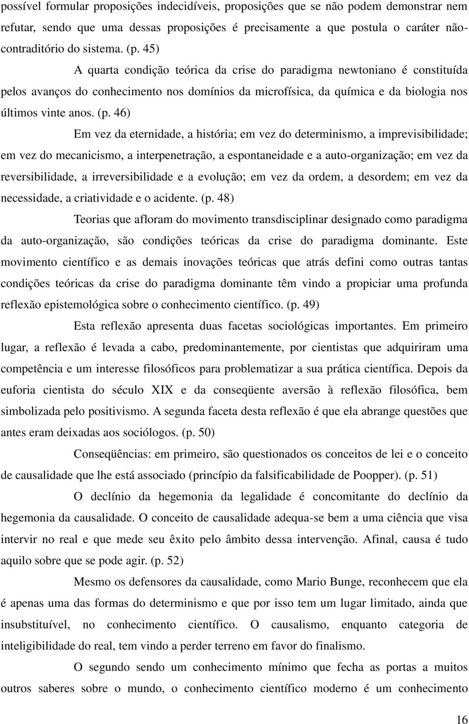 46) Em vez da eternidade, a história; em vez do determinismo, a imprevisibilidade; em vez do mecanicismo, a interpenetração, a espontaneidade e a auto-organização; em vez da reversibilidade, a