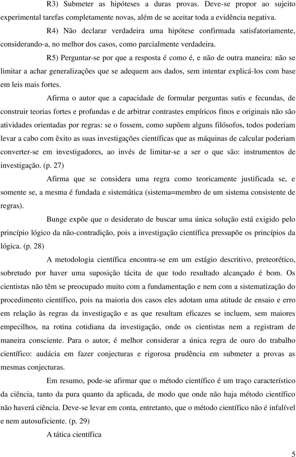 R5) Perguntar-se por que a resposta é como é, e não de outra maneira: não se limitar a achar generalizações que se adequem aos dados, sem intentar explicá-los com base em leis mais fortes.