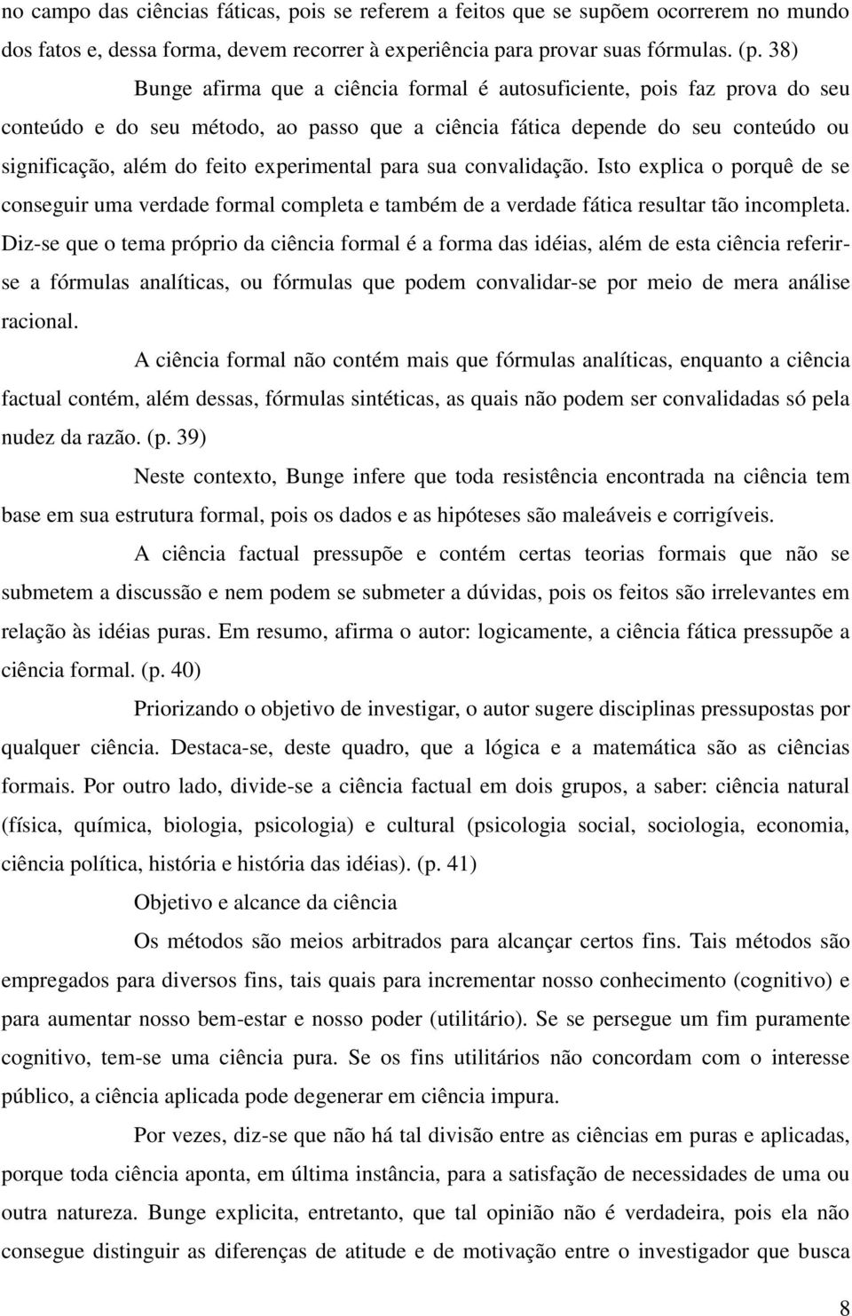 experimental para sua convalidação. Isto explica o porquê de se conseguir uma verdade formal completa e também de a verdade fática resultar tão incompleta.