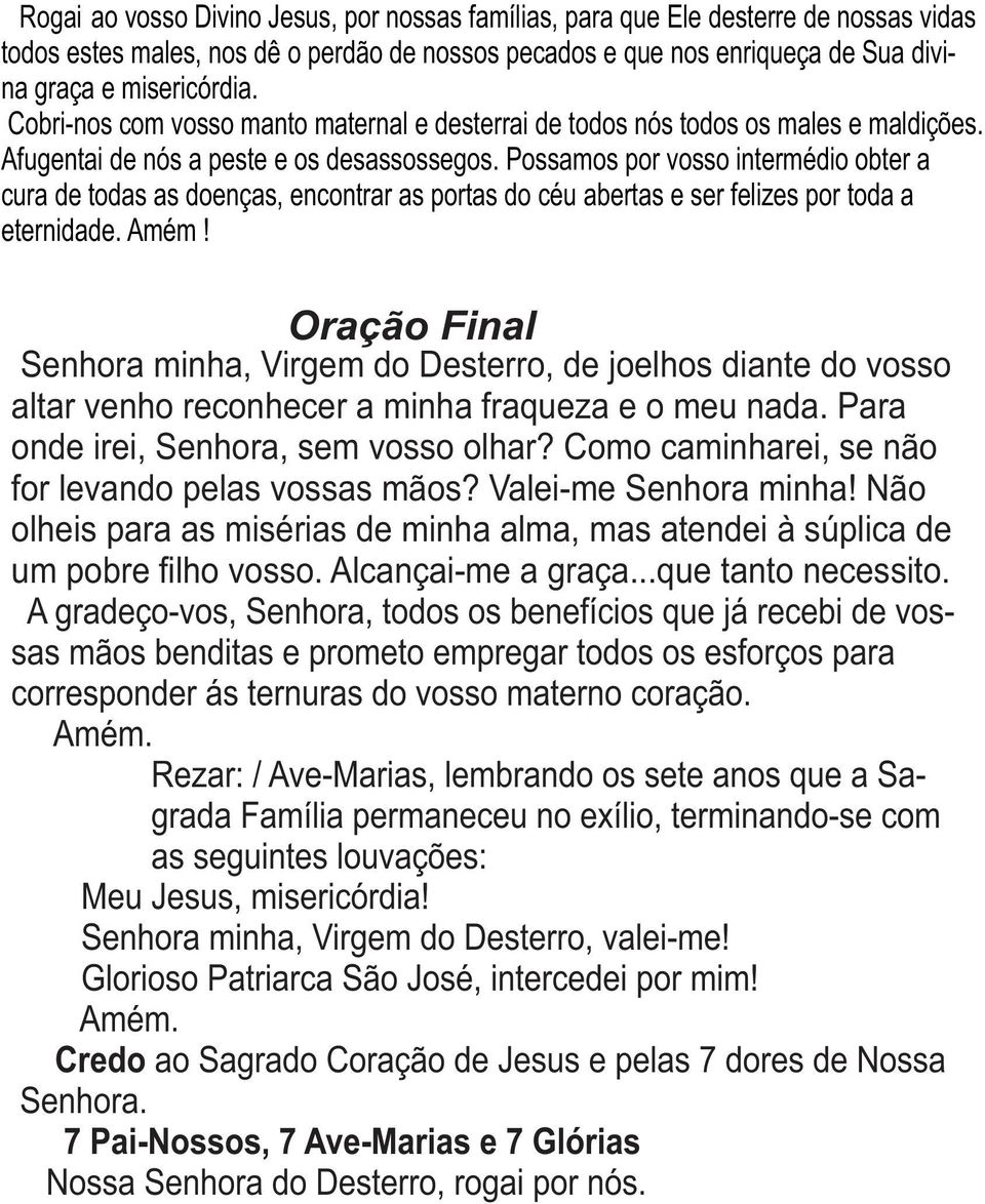 Possamos por vosso intermédio obter a cura de todas as doenças, encontrar as portas do céu abertas e ser felizes por toda a eternidade. Amém!