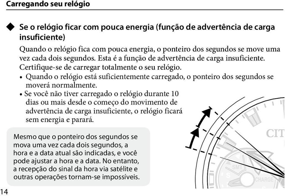 Quando o relógio está suficientemente carregado, o ponteiro dos segundos se moverá normalmente.