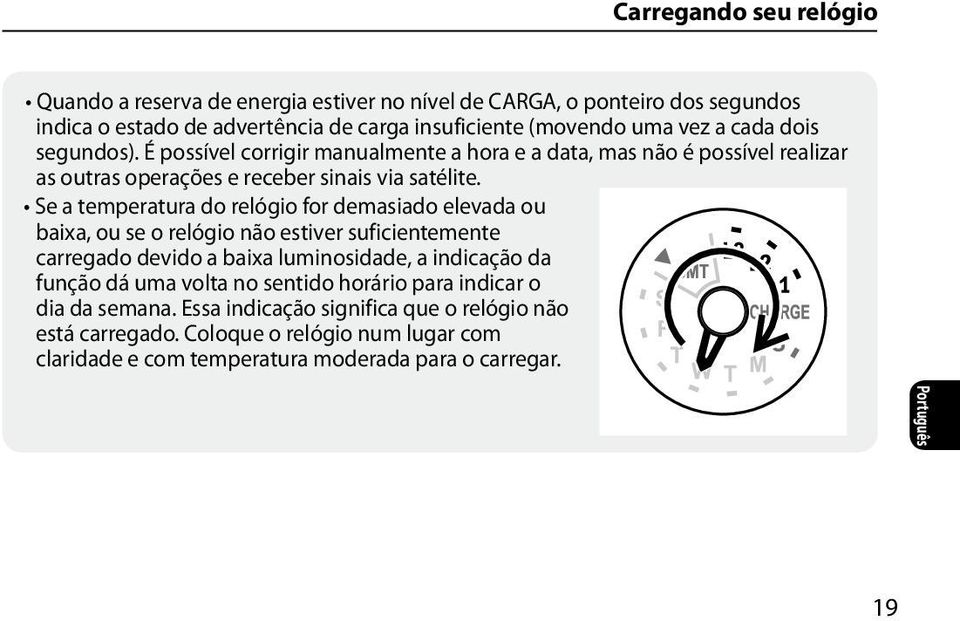 Se a temperatura do relógio for demasiado elevada ou baixa, ou se o relógio não estiver suficientemente carregado devido a baixa luminosidade, a indicação da função dá uma