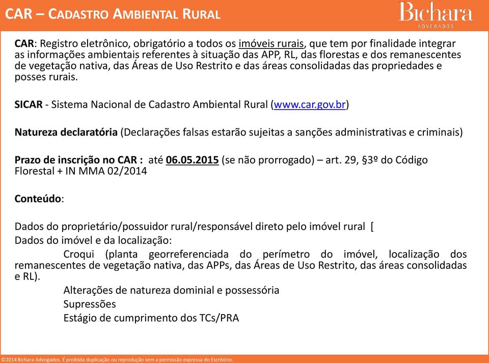 gov.br) Natureza declaratória (Declarações falsas estarão sujeitas a sanções administrativas e criminais) Prazo de inscrição no CAR : até 06.05.2015 (se não prorrogado) art.