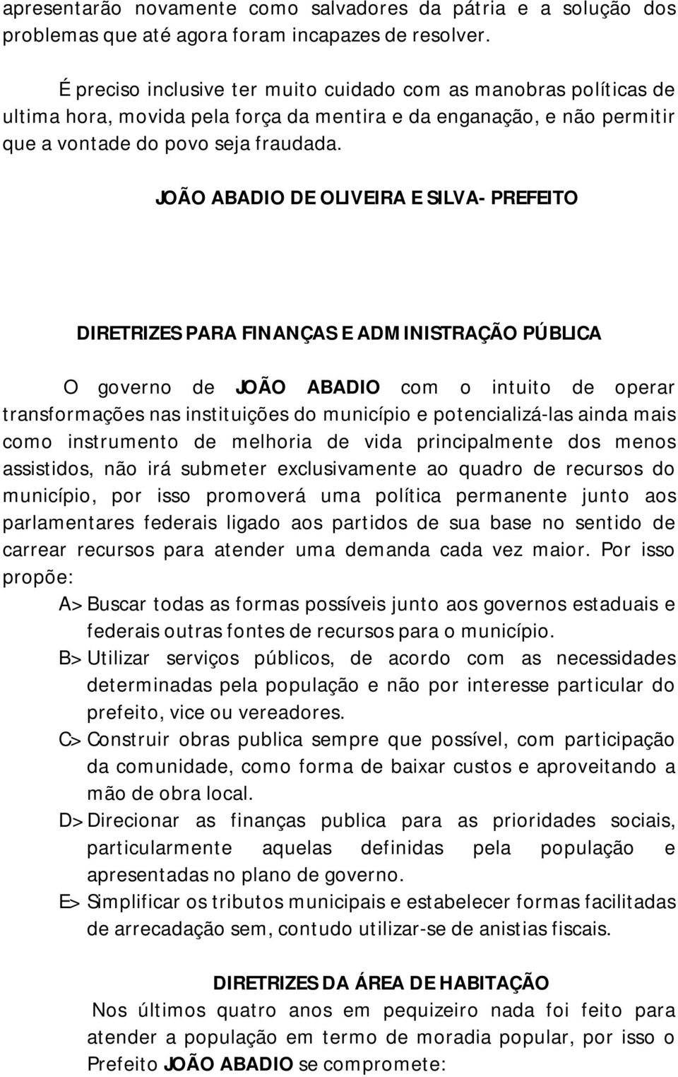 JOÃO ABADIO DE OLIVEIRA E SILVA- PREFEITO DIRETRIZES PARA FINANÇAS E ADMINISTRAÇÃO PÚBLICA O governo de JOÃO ABADIO com o intuito de operar transformações nas instituições do município e