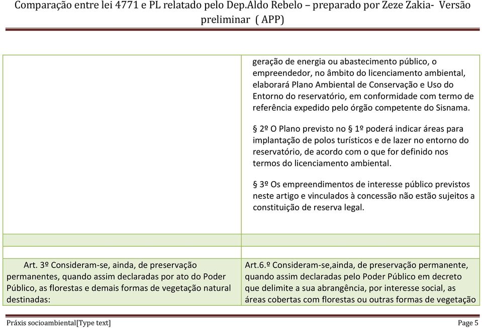 2º O Plano previsto no 1º poderá indicar áreas para implantação de polos turísticos e de lazer no entorno do reservatório, de acordo com o que for definido nos termos do licenciamento ambiental.