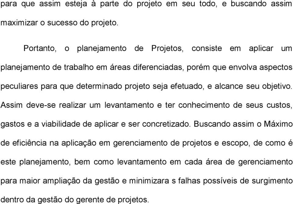 efetuado, e alcance seu objetivo. Assim deve-se realizar um levantamento e ter conhecimento de seus custos, gastos e a viabilidade de aplicar e ser concretizado.