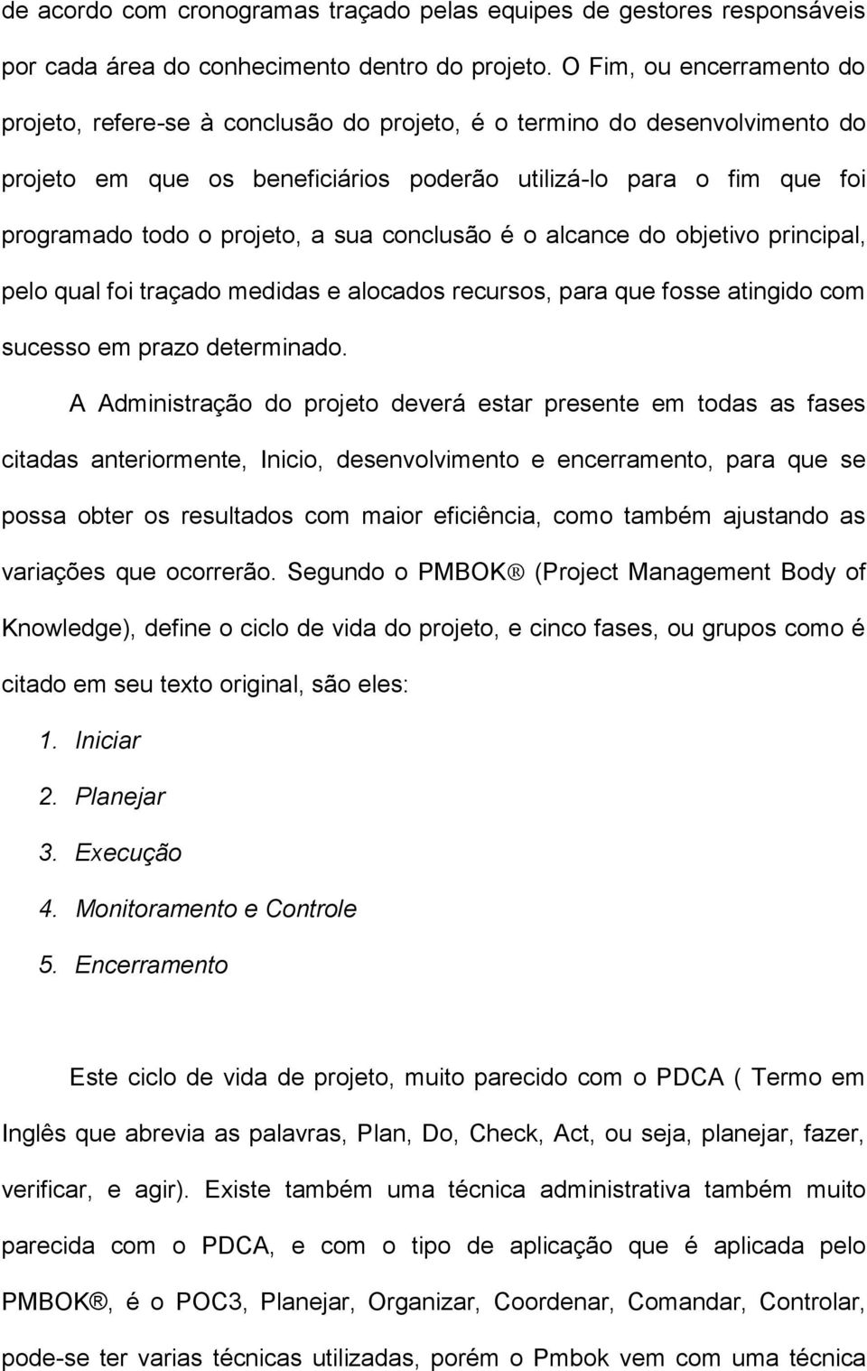 a sua conclusão é o alcance do objetivo principal, pelo qual foi traçado medidas e alocados recursos, para que fosse atingido com sucesso em prazo determinado.