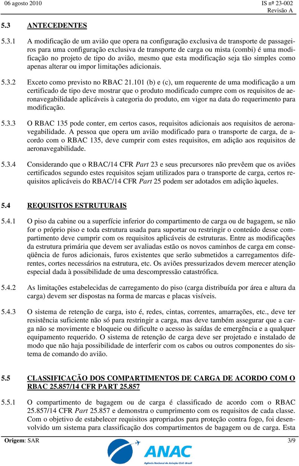 101 (b) e (c), um requerente de uma modificação a um certificado de tipo deve mostrar que o produto modificado cumpre com os requisitos de aeronavegabilidade aplicáveis à categoria do produto, em