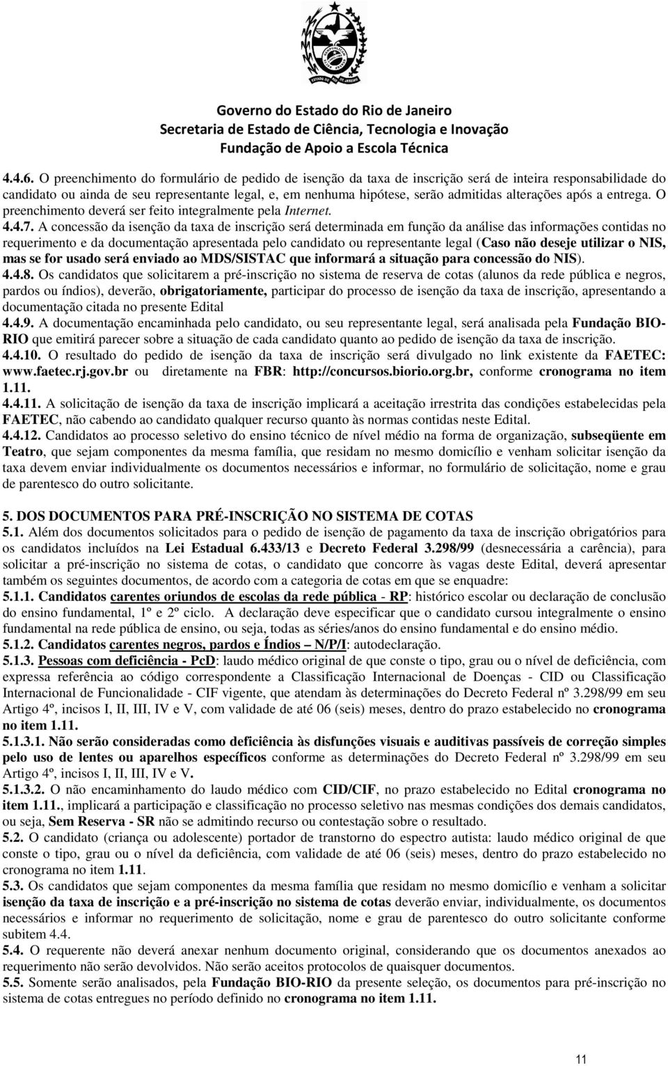 A concssão da isnção da taxa d inscrição srá dtrminada m função da anális das informaçõs contidas no rqurimnto da documntação aprsntada plo candidato ou rprsntant lgal (Caso não dsj utilizar o NIS,