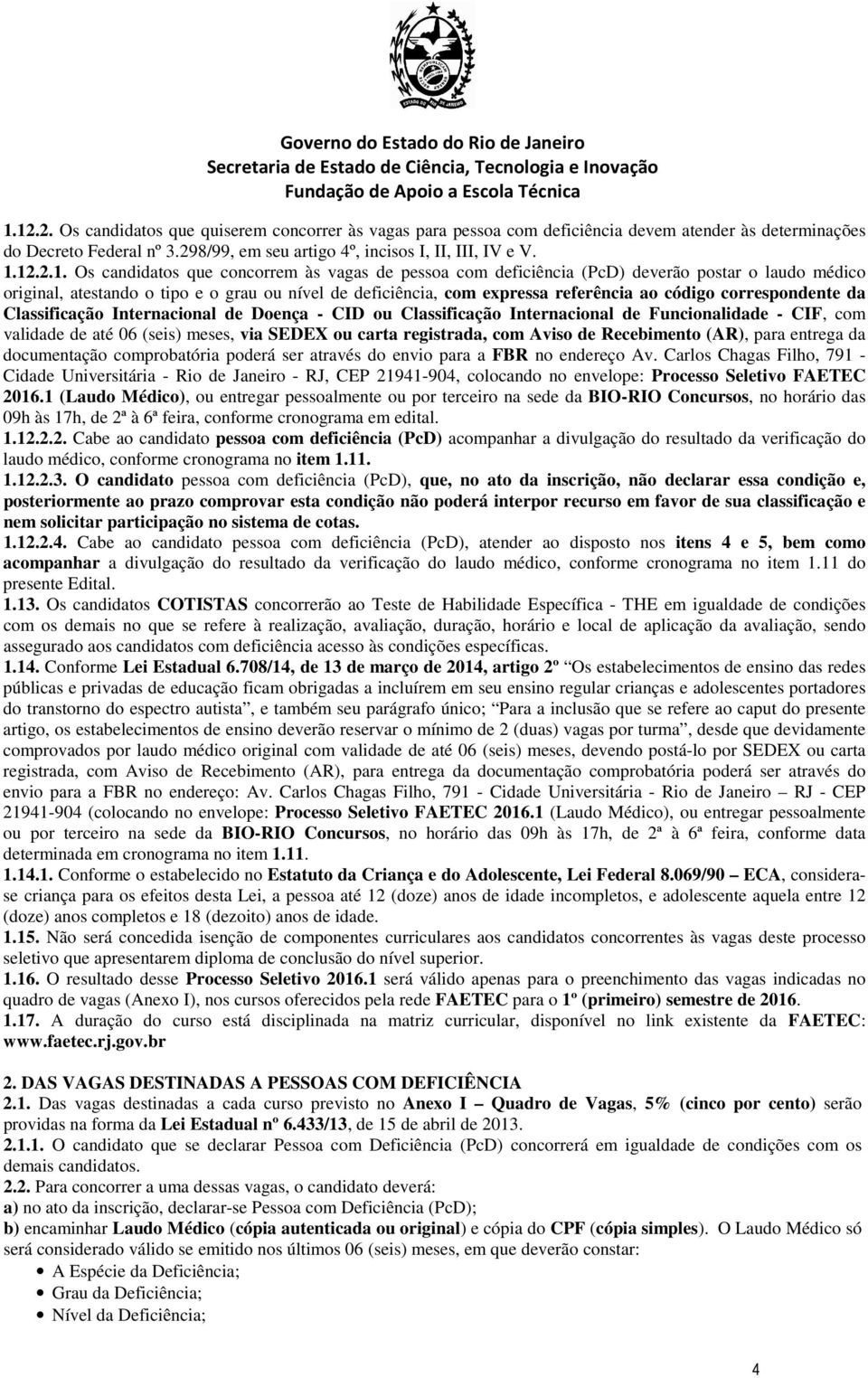 Intrnacional d Donça - CID ou Classificação Intrnacional d Funcionalidad - CIF, com validad d até 06 (sis) mss, via SEDEX ou carta rgistrada, com Aviso d Rcbimnto (AR), para ntrga da documntação