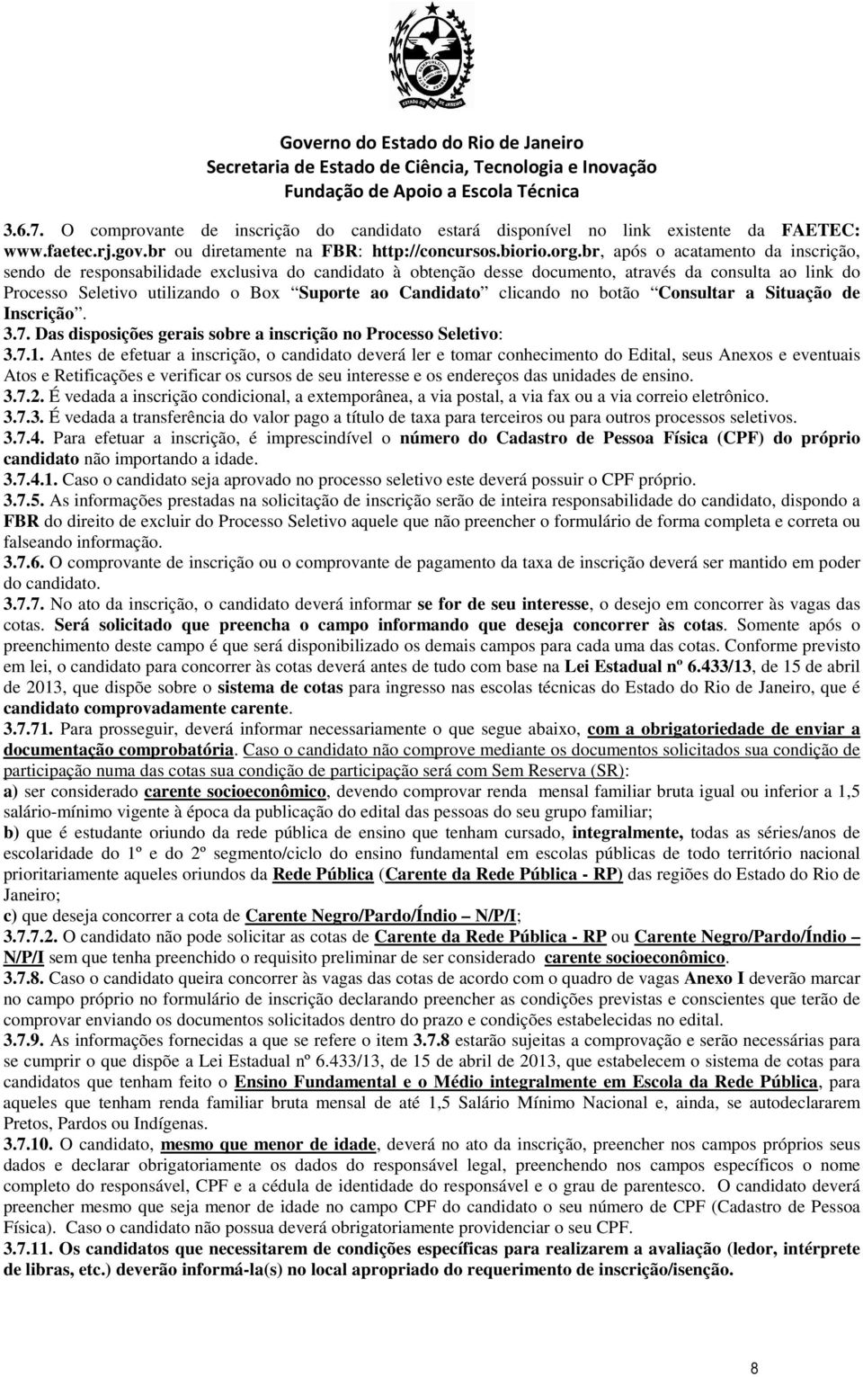 botão Consultar a Situação d Inscrição. 3.7. Das disposiçõs grais sobr a inscrição no Procsso Sltivo: 3.7.1.