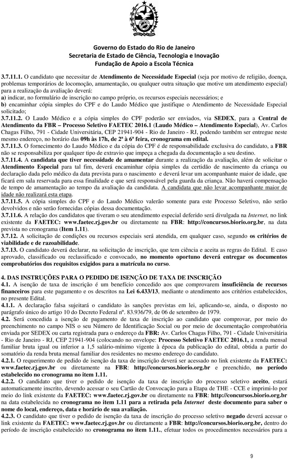 a ralização da avaliação dvrá: a) indicar, no formulário d inscrição no campo próprio, os rcursos spciais ncssários; b) ncaminhar cópia simpls do CPF do Laudo Médico qu justifiqu o Atndimnto d