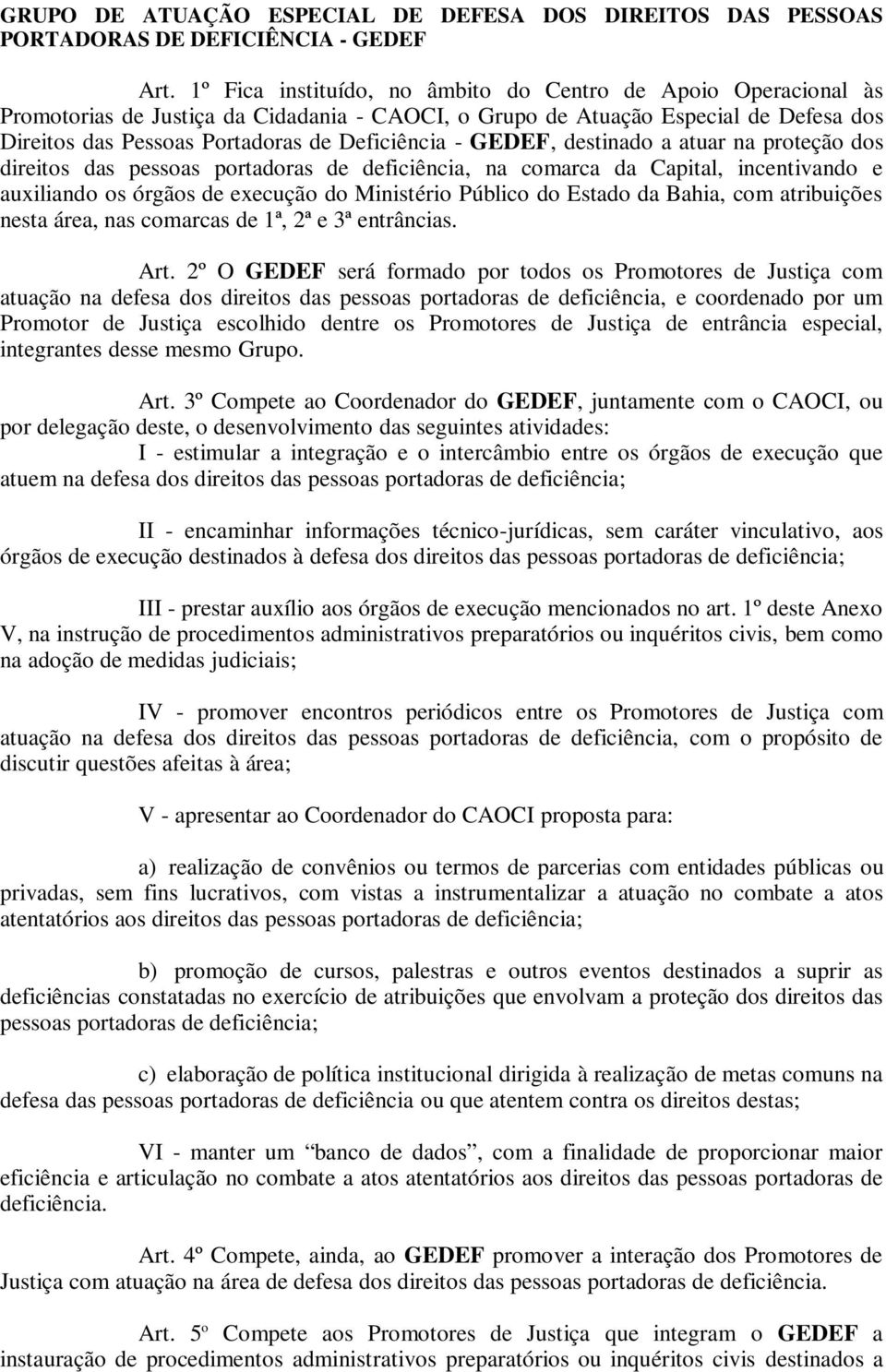 GEDEF, destinado a atuar na proteção dos direitos das pessoas portadoras de deficiência, na comarca da Capital, incentivando e auxiliando os órgãos de execução do Ministério Público do Estado da