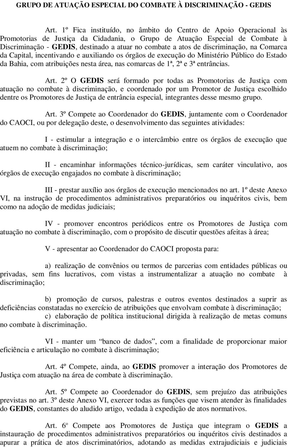 atos de discriminação, na Comarca da Capital, incentivando e auxiliando os órgãos de execução do Ministério Público do Estado da Bahia, com atribuições nesta área, nas comarcas de 1ª, 2ª e 3ª