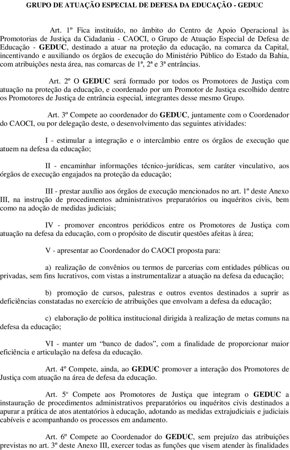 da educação, na comarca da Capital, incentivando e auxiliando os órgãos de execução do Ministério Público do Estado da Bahia, com atribuições nesta área, nas comarcas de 1ª, 2ª e 3ª entrâncias. Art.