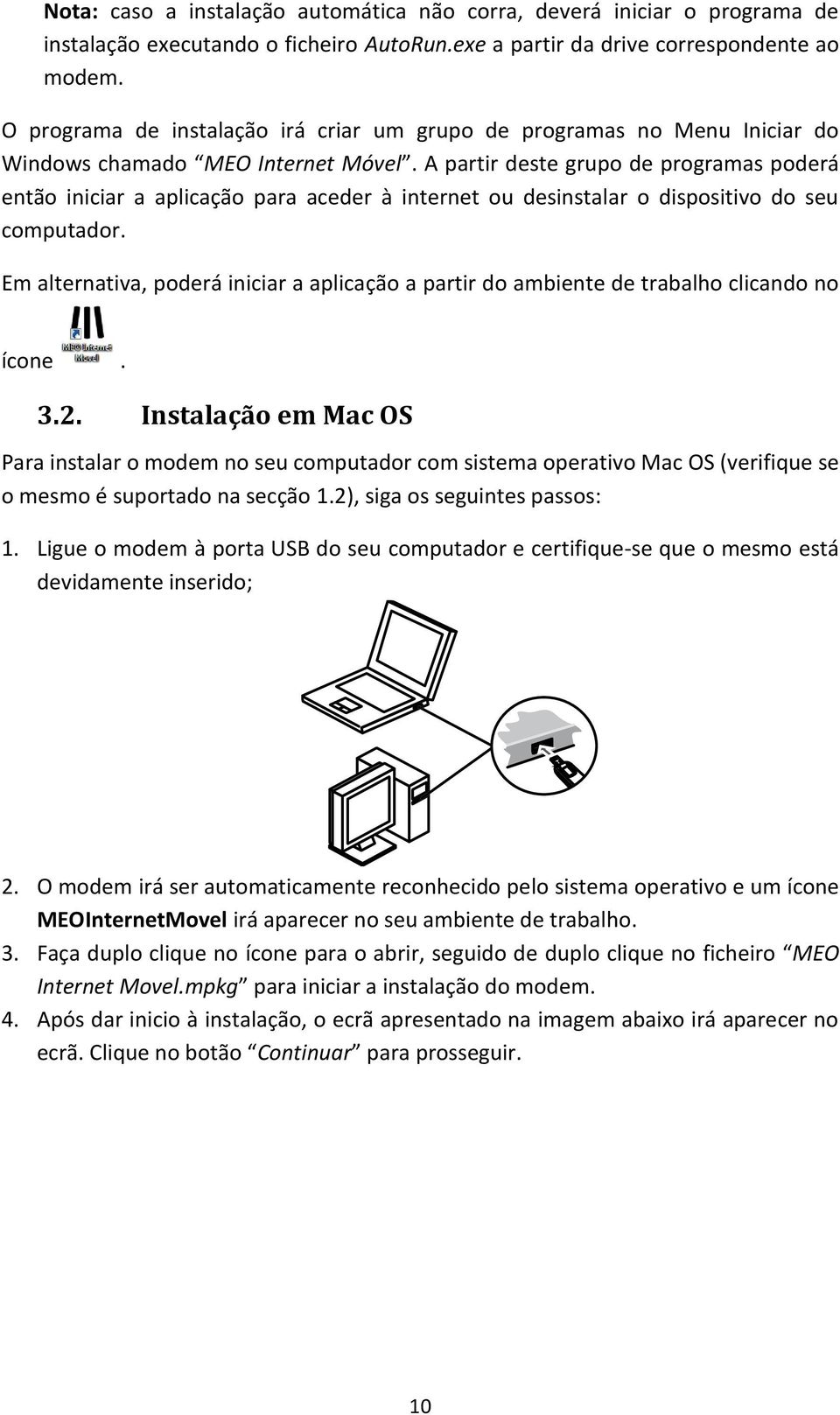 A partir deste grupo de programas poderá então iniciar a aplicação para aceder à internet ou desinstalar o dispositivo do seu computador.