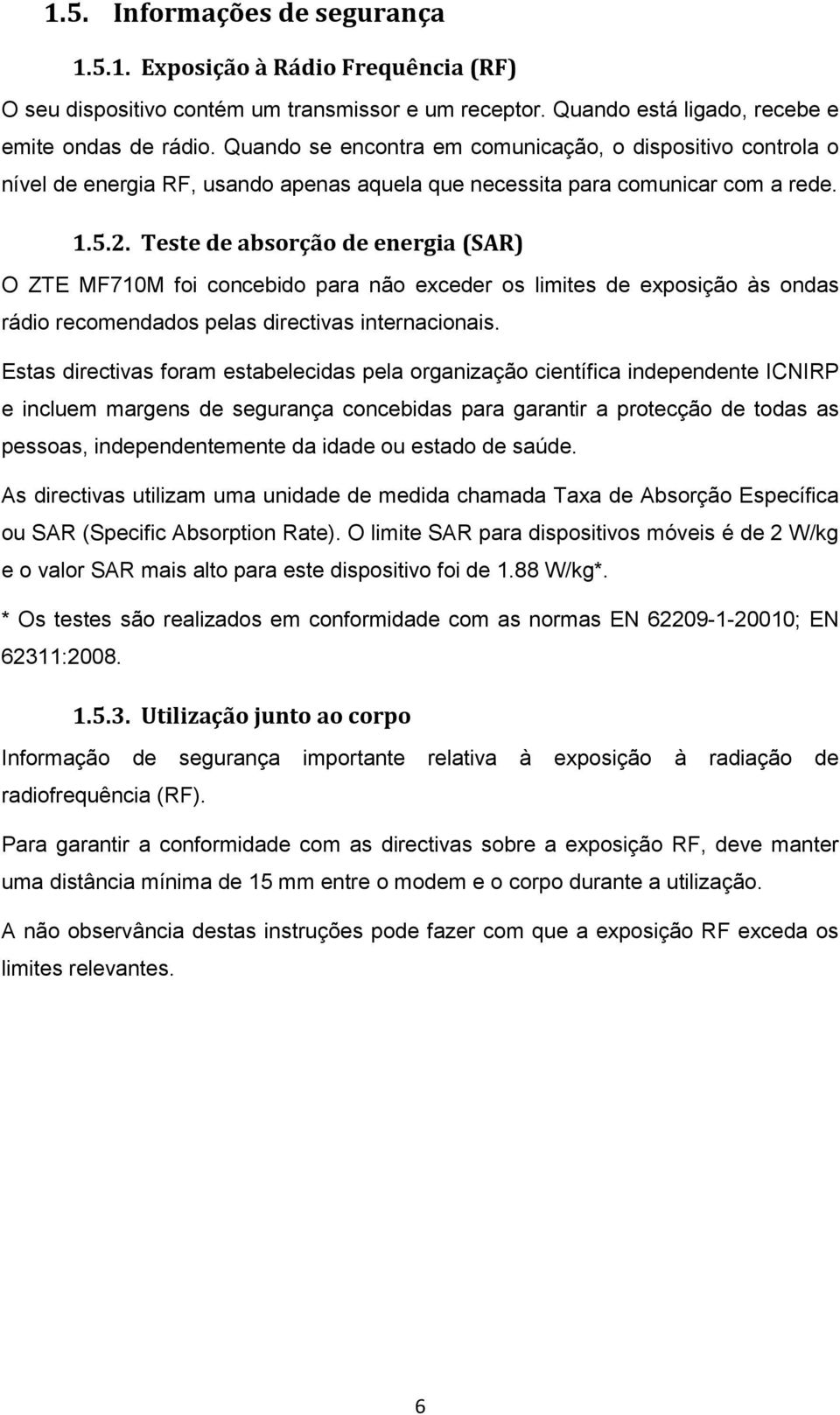 Teste de absorção de energia (SAR) O ZTE MF710M foi concebido para não exceder os limites de exposição às ondas rádio recomendados pelas directivas internacionais.