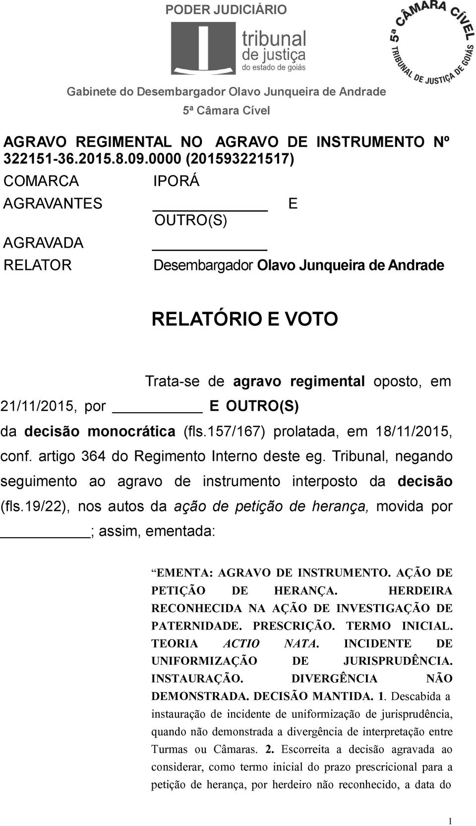 da decisão monocrática (fls.157/167) prolatada, em 18/11/2015, conf. artigo 364 do Regimento Interno deste eg. Tribunal, negando seguimento ao agravo de instrumento interposto da decisão (fls.