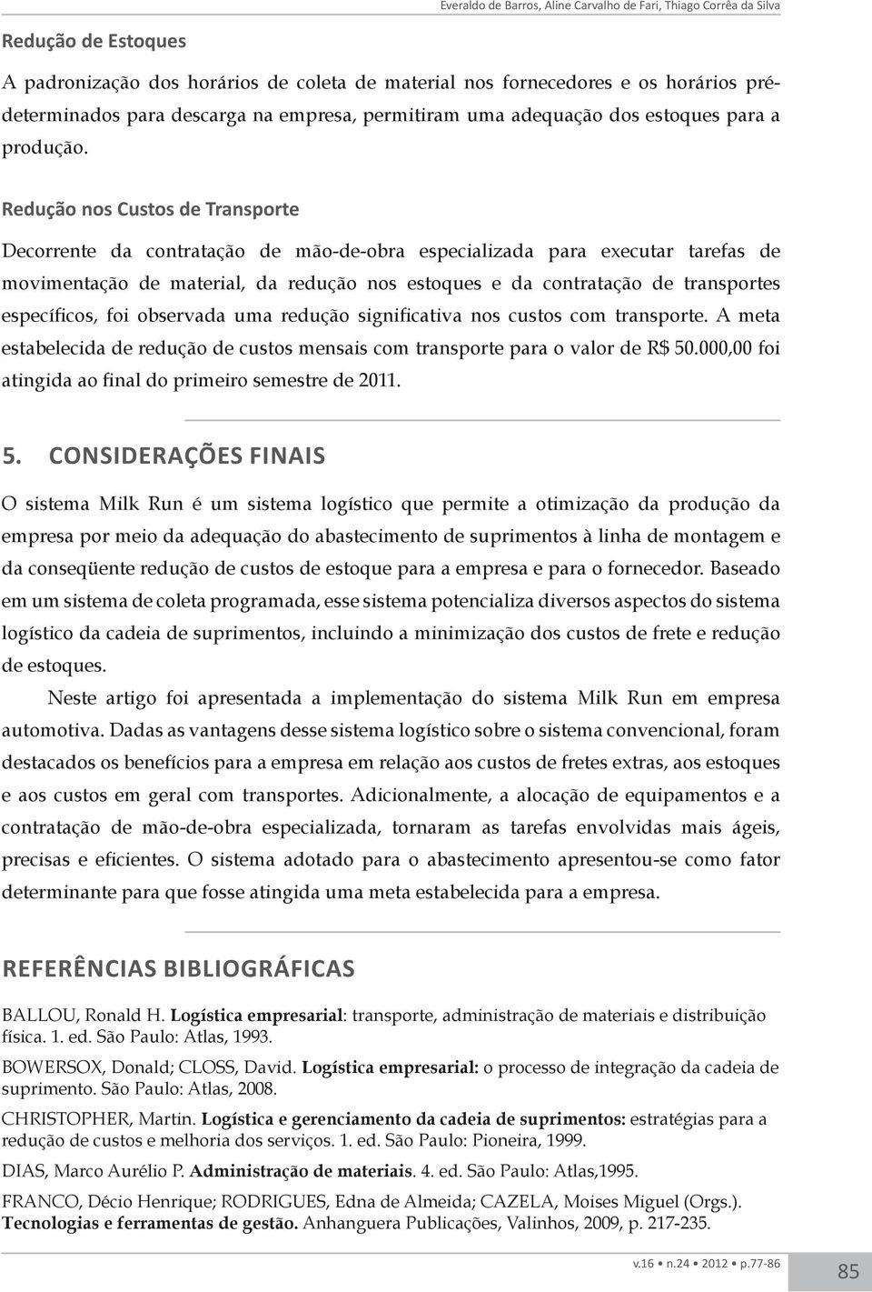 Redução nos Custos de Transporte Decorrente da contratação de mão-de-obra especializada para executar tarefas de movimentação de material, da redução nos estoques e da contratação de transportes