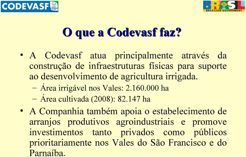 desenvolvimento de agricultura irrigada. Área irrigável nos Vales: 2.160.000 ha Área cultivada (2008): 82.