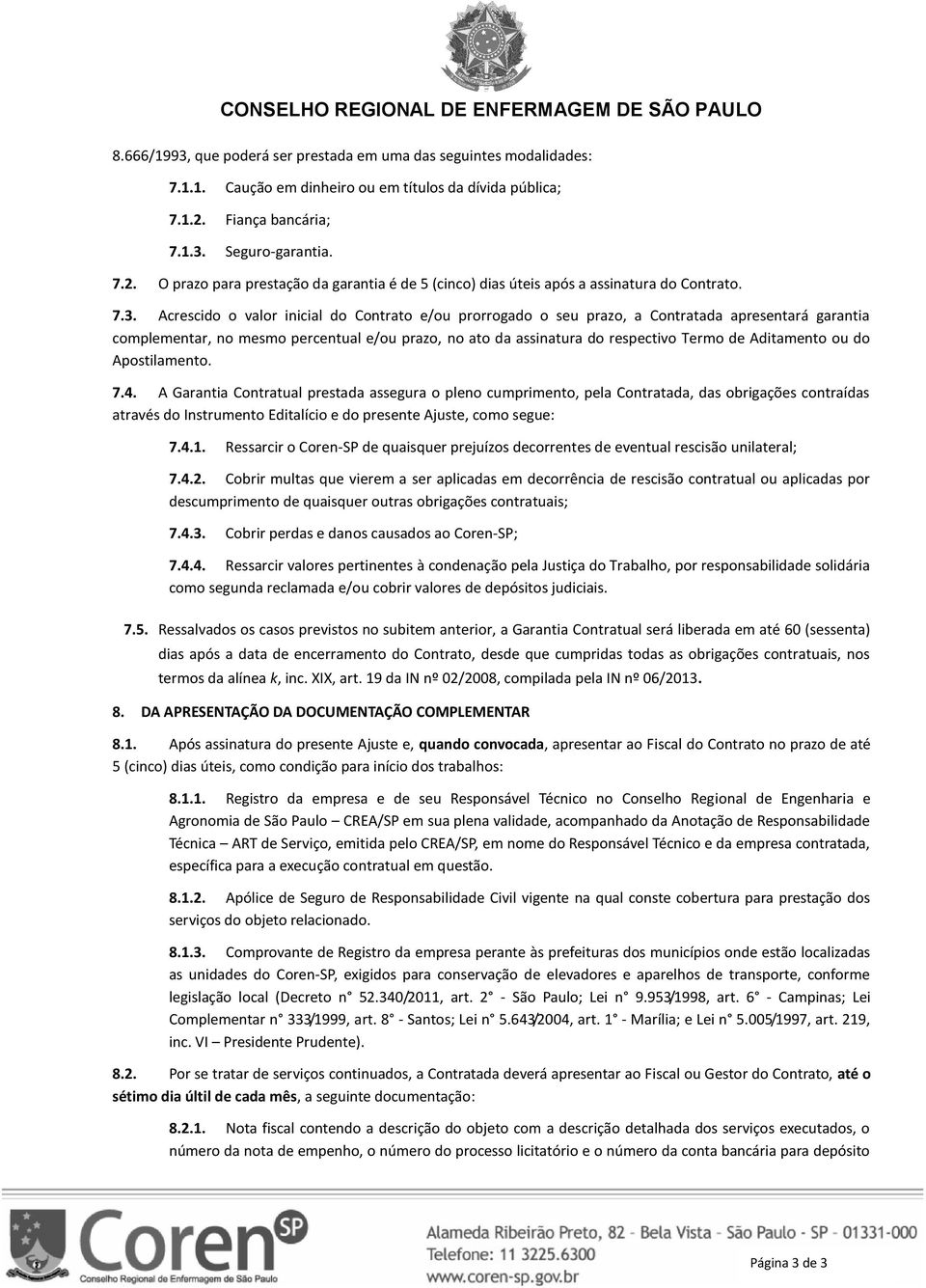 Seguro-garantia. 7.2. O prazo para prestação da garantia é de 5 (cinco) dias úteis após a assinatura do Contrato. 7.3.