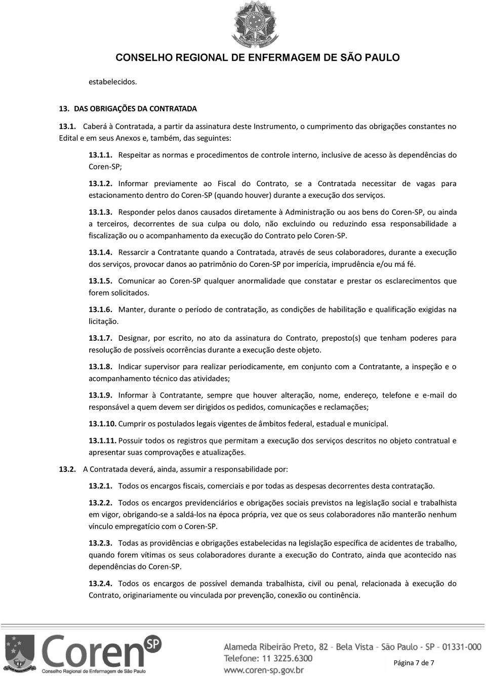 1.2. Informar previamente ao Fiscal do Contrato, se a Contratada necessitar de vagas para estacionamento dentro do Coren-SP (quando houver) durante a execução dos serviços. 13.