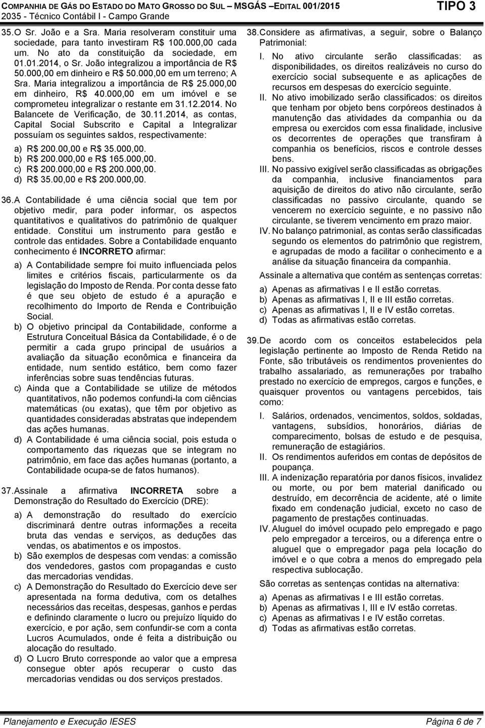 000,00 em um imóvel e se comprometeu integralizar o restante em 31.12.2014. No Balancete de Verificação, de 30.11.