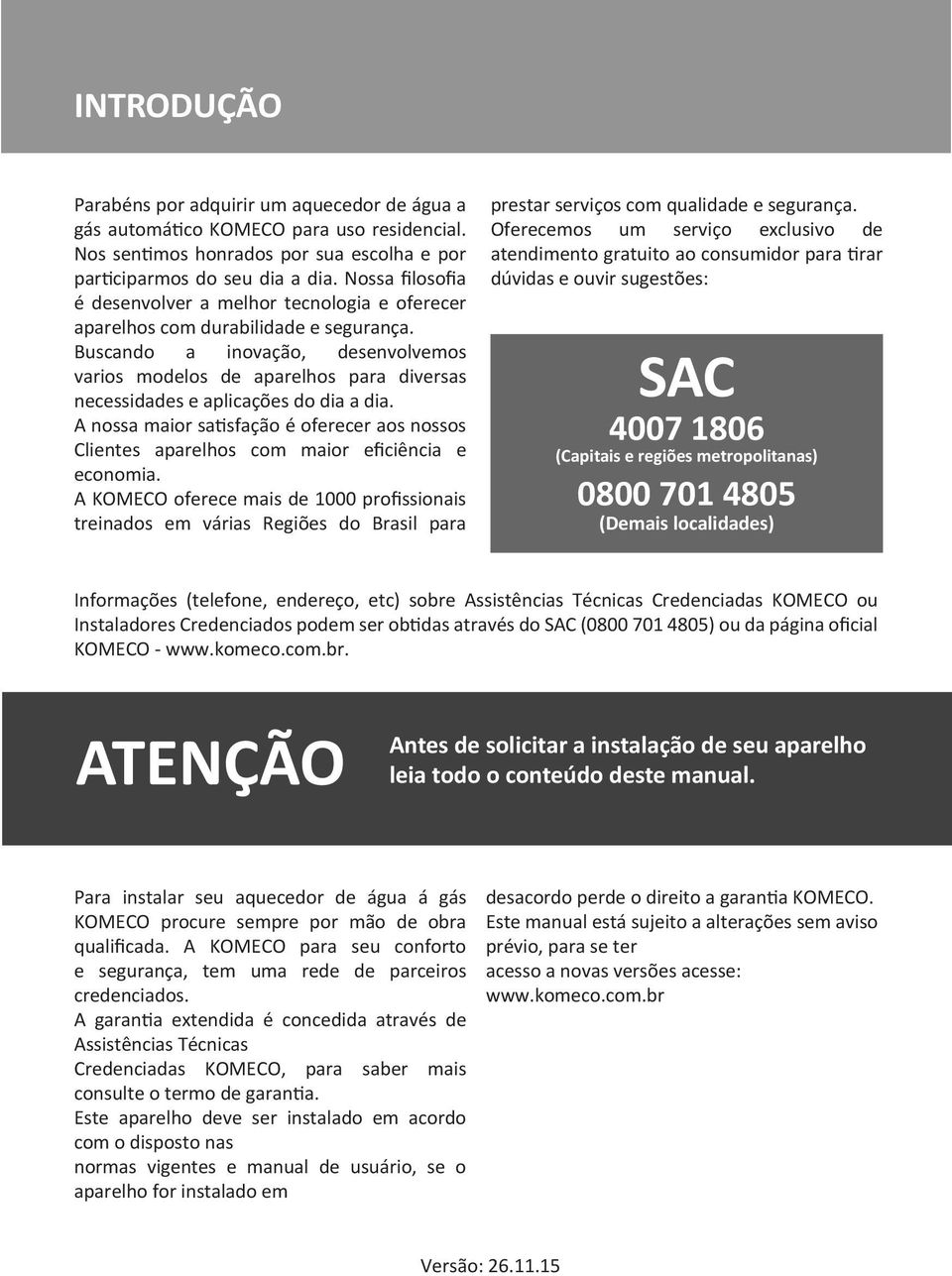 Buscando a inovação, desenvolvemos varios modelos de aparelhos para diversas necessidades e aplicações do dia a dia.