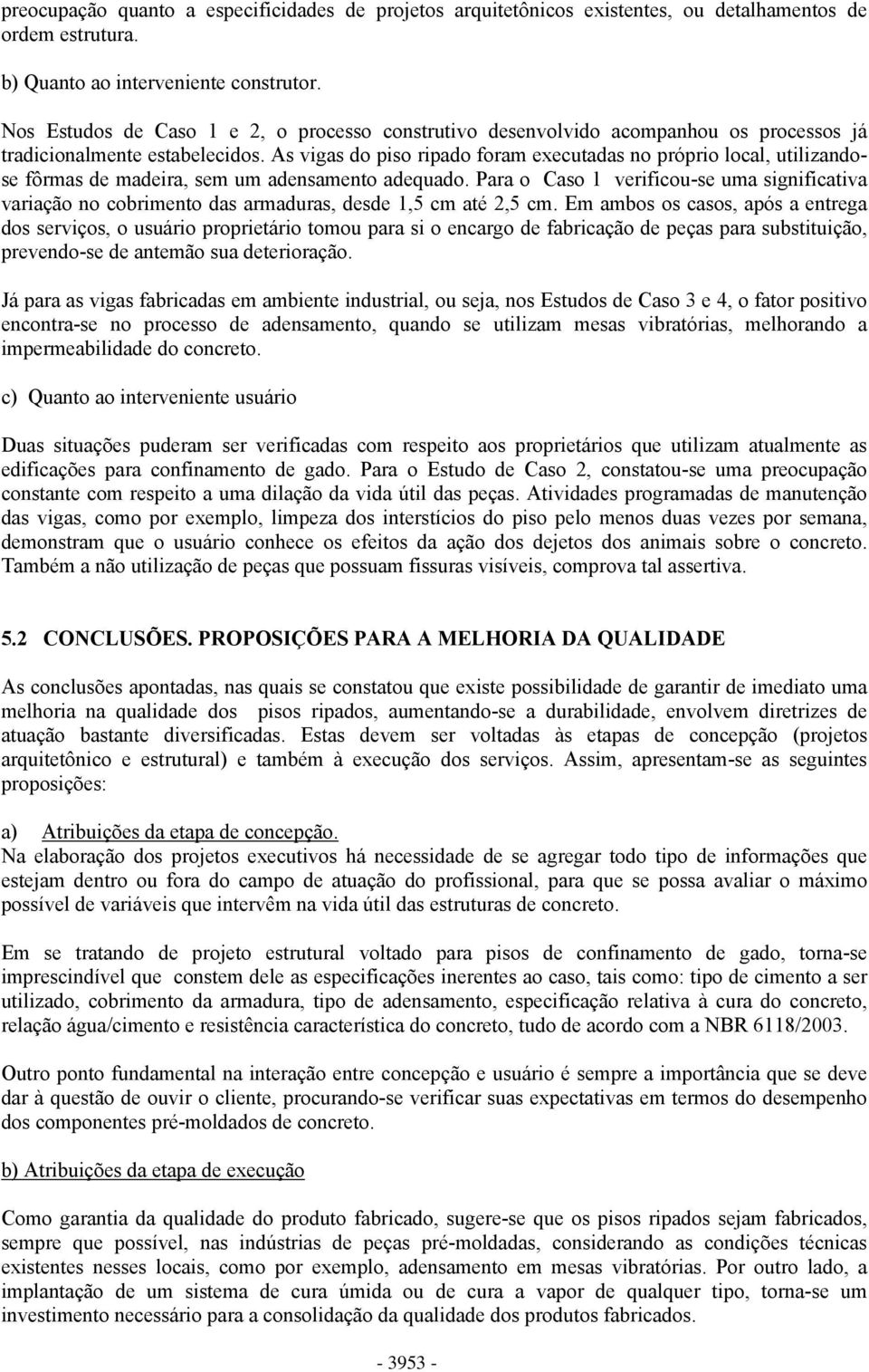 As vigas do piso ripado foram executadas no próprio local, utilizandose fôrmas de madeira, sem um adensamento adequado.