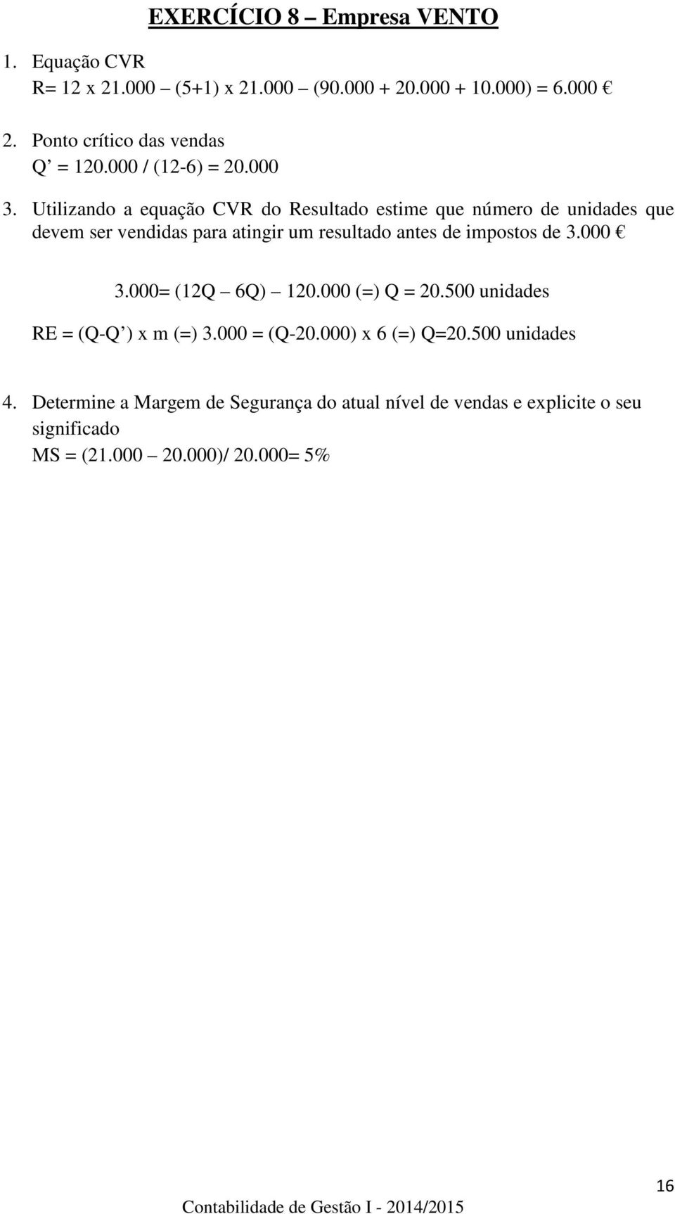 Utilizando a equação CVR do Resultado estime que número de unidades que devem ser vendidas para atingir um resultado antes de impostos de