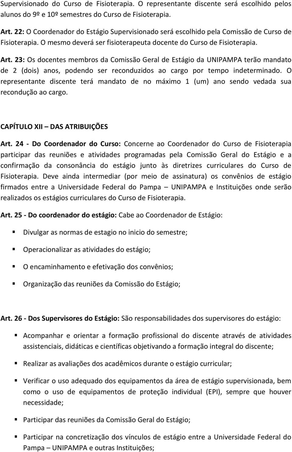 23: Os docentes membros da Comissão Geral de Estágio da UNIPAMPA terão mandato de 2 (dois) anos, podendo ser reconduzidos ao cargo por tempo indeterminado.