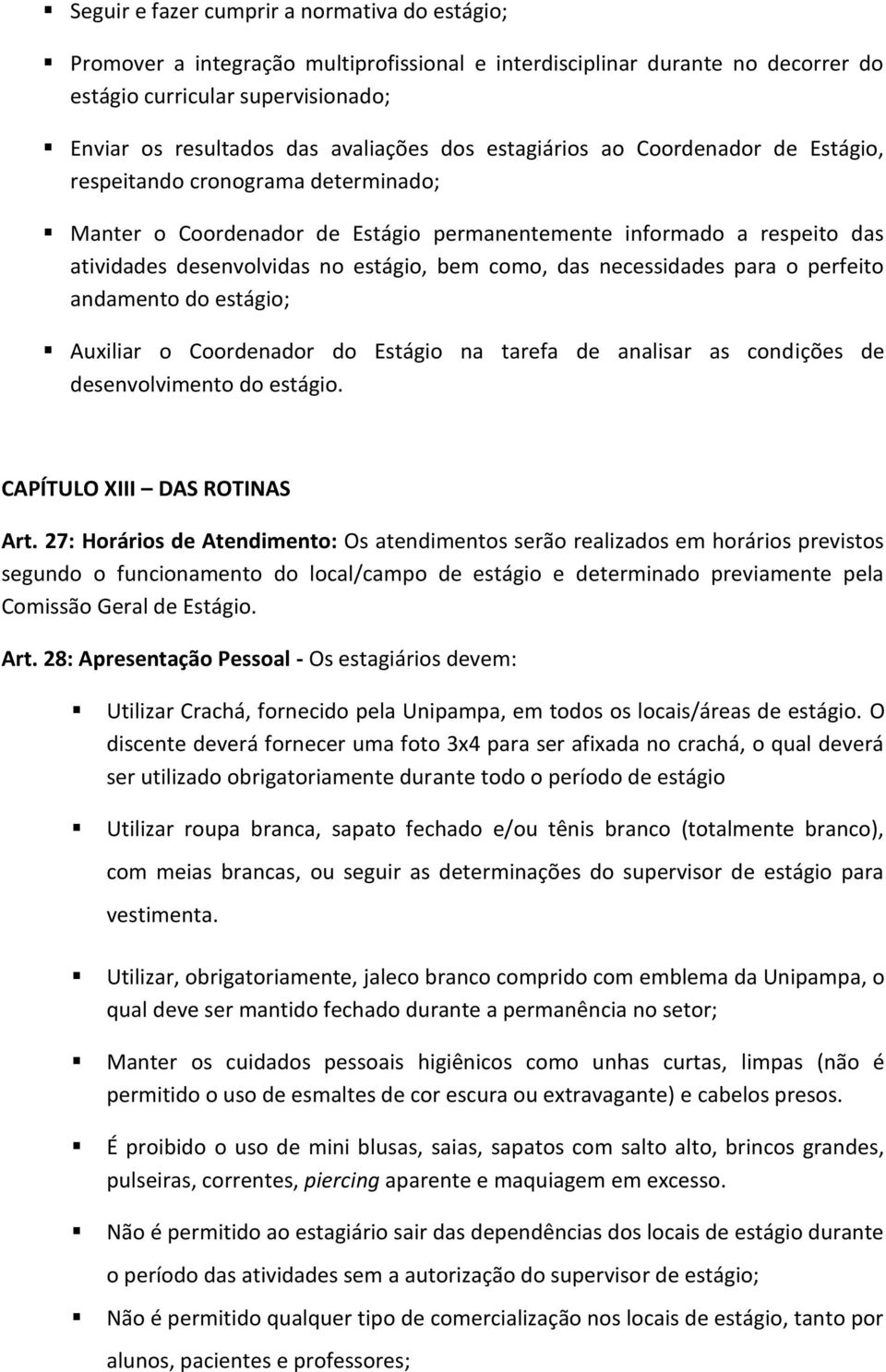 das necessidades para o perfeito andamento do estágio; Auxiliar o Coordenador do Estágio na tarefa de analisar as condições de desenvolvimento do estágio. CAPÍTULO XIII DAS ROTINAS Art.