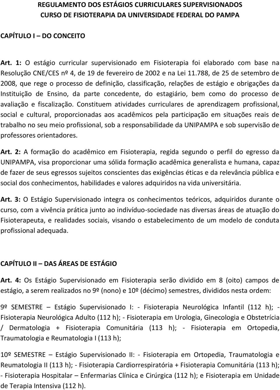 788, de 25 de setembro de 2008, que rege o processo de definição, classificação, relações de estágio e obrigações da Instituição de Ensino, da parte concedente, do estagiário, bem como do processo de