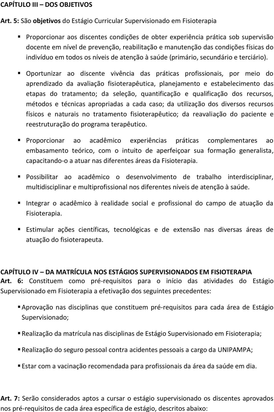 manutenção das condições físicas do indivíduo em todos os níveis de atenção à saúde (primário, secundário e terciário).