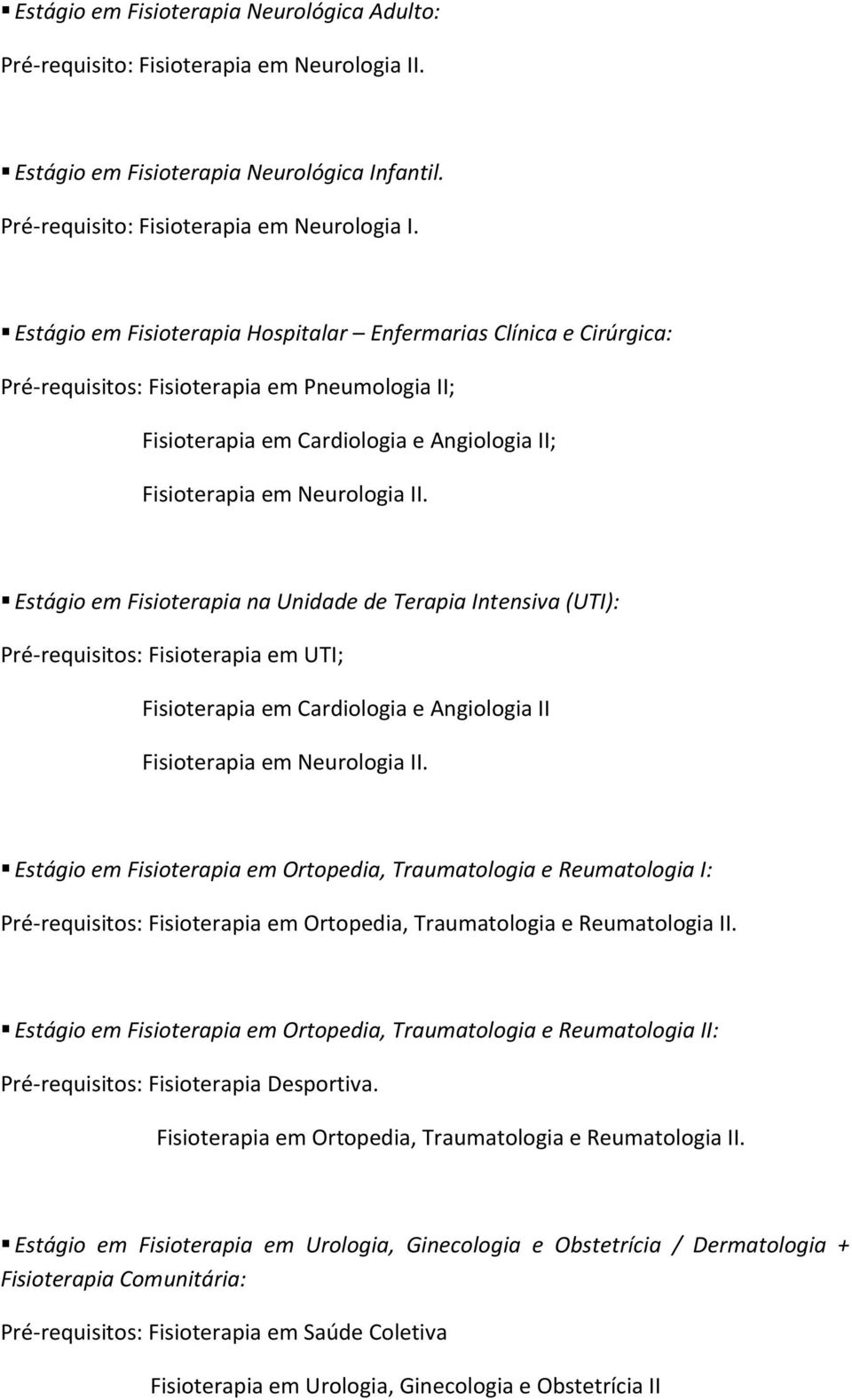 Estágio em Fisioterapia Hospitalar Enfermarias Clínica e Cirúrgica: Pré-requisitos: Fisioterapia em Pneumologia II; Fisioterapia em Cardiologia e Angiologia II; Fisioterapia em Neurologia II.