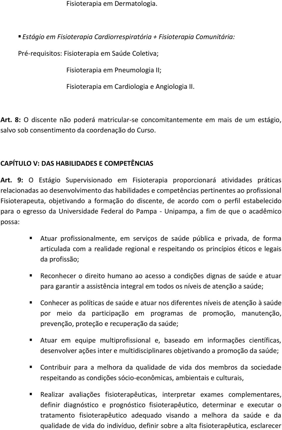 Art. 8: O discente não poderá matricular-se concomitantemente em mais de um estágio, salvo sob consentimento da coordenação do Curso. CAPÍTULO V: DAS HABILIDADES E COMPETÊNCIAS Art.